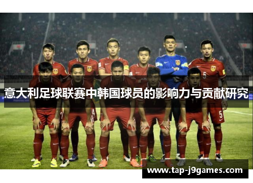 意大利足球联赛中韩国球员的影响力与贡献研究 意大利足球联赛中韩国球员的影响力与贡献研究