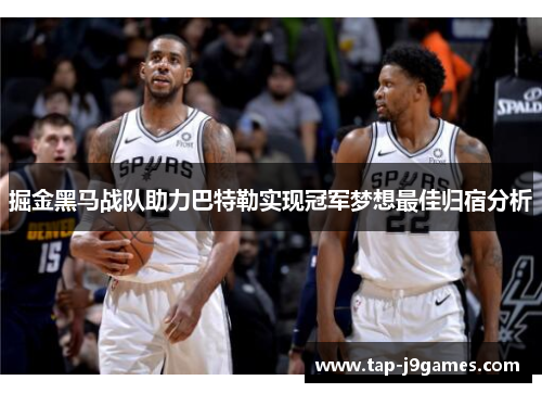 掘金黑马战队助力巴特勒实现冠军梦想最佳归宿分析 掘金黑马战队助力巴特勒实现冠军梦想最佳归宿分析