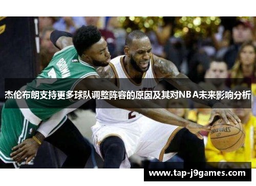 杰伦布朗支持更多球队调整阵容的原因及其对NBA未来影响分析 杰伦布朗支持更多球队调整阵容的原因及其对NBA未来影响分析