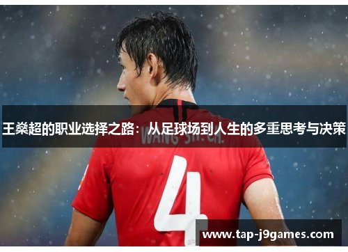 王燊超的职业选择之路:从足球场到人生的多重思考与决策 王燊超的职业选择之路:从足球场到人生的多重思考与决策