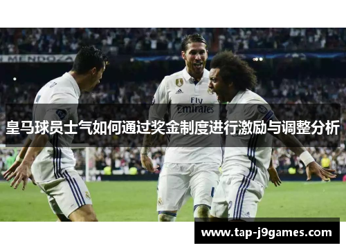 皇马球员士气如何通过奖金制度进行激励与调整分析 皇马球员士气如何通过奖金制度进行激励与调整分析