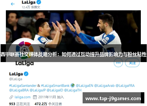 西甲联赛社交媒体战略分析：如何通过互动提升品牌影响力与粉丝粘性