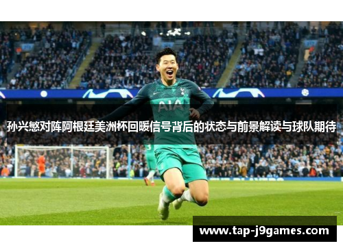 孙兴慜对阵阿根廷美洲杯回暖信号背后的状态与前景解读与球队期待 孙兴慜对阵阿根廷美洲杯回暖信号背后的状态与前景解读与球队期待