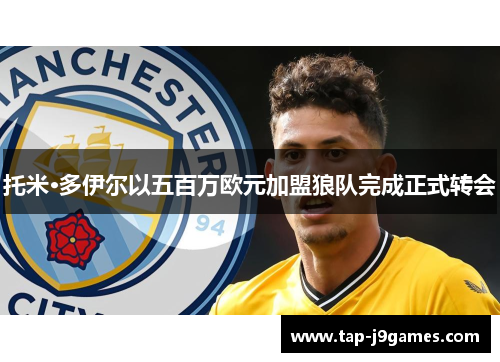 托米·多伊尔以五百万欧元加盟狼队完成正式转会 托米·多伊尔以五百万欧元加盟狼队完成正式转会