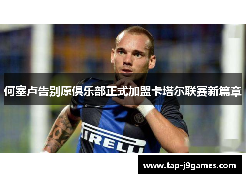 何塞卢告别原俱乐部正式加盟卡塔尔联赛新篇章 何塞卢告别原俱乐部正式加盟卡塔尔联赛新篇章