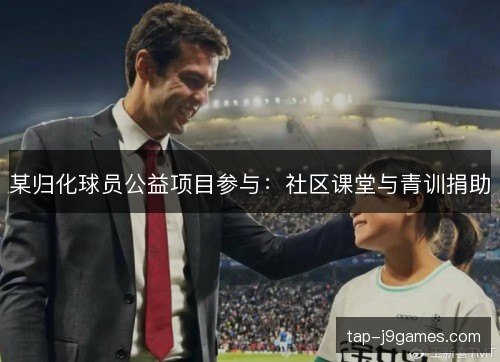 某归化球员公益项目参与：社区课堂与青训捐助